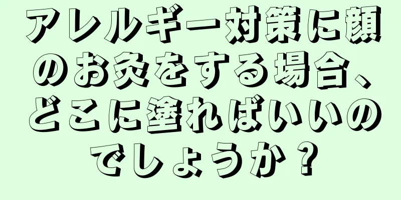 アレルギー対策に顔のお灸をする場合、どこに塗ればいいのでしょうか？