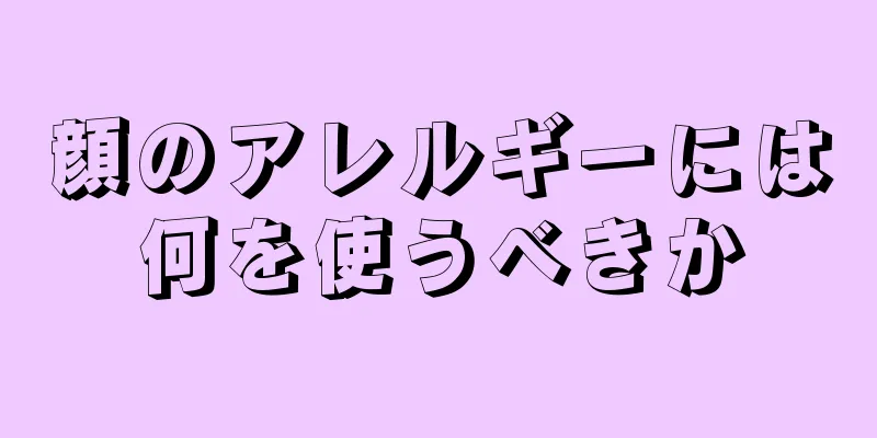 顔のアレルギーには何を使うべきか