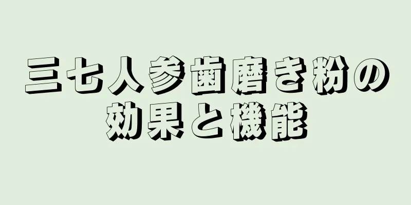 三七人参歯磨き粉の効果と機能