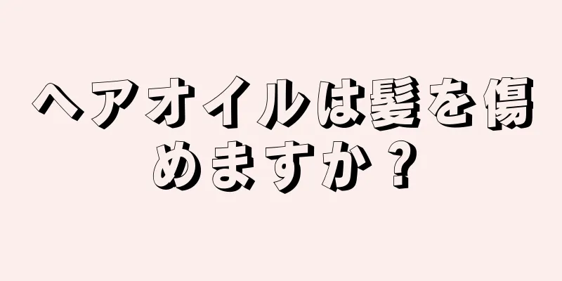 ヘアオイルは髪を傷めますか？