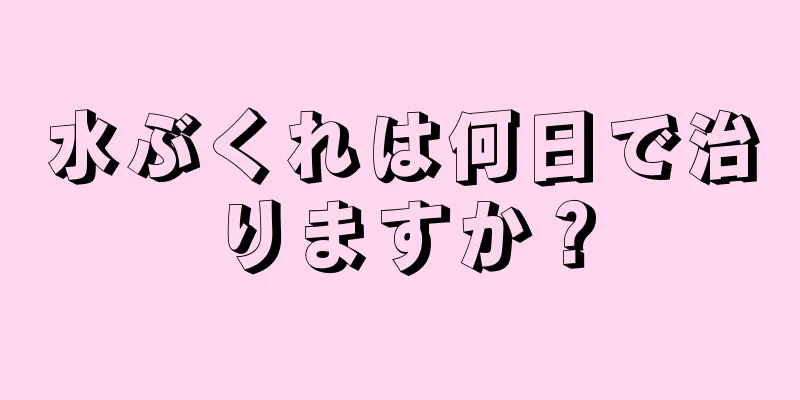 水ぶくれは何日で治りますか？