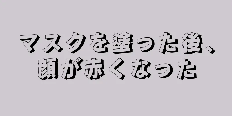 マスクを塗った後、顔が赤くなった