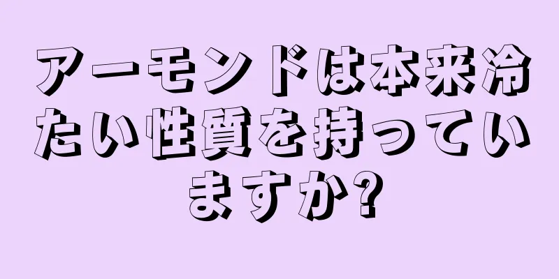 アーモンドは本来冷たい性質を持っていますか?