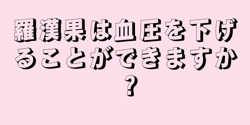 羅漢果は血圧を下げることができますか？