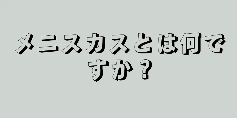 メニスカスとは何ですか？