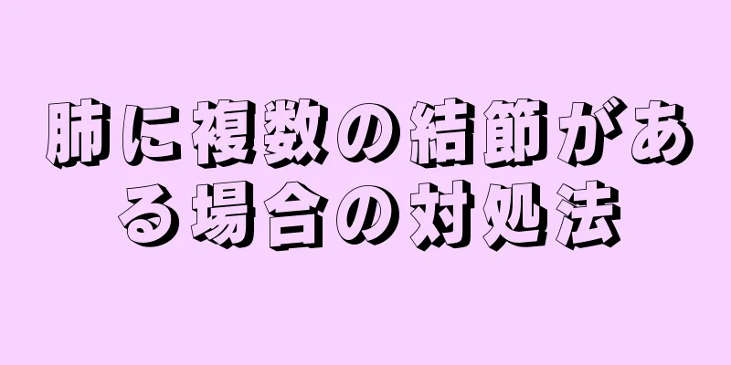 肺に複数の結節がある場合の対処法