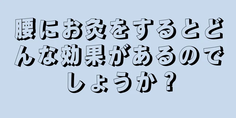 腰にお灸をするとどんな効果があるのでしょうか？