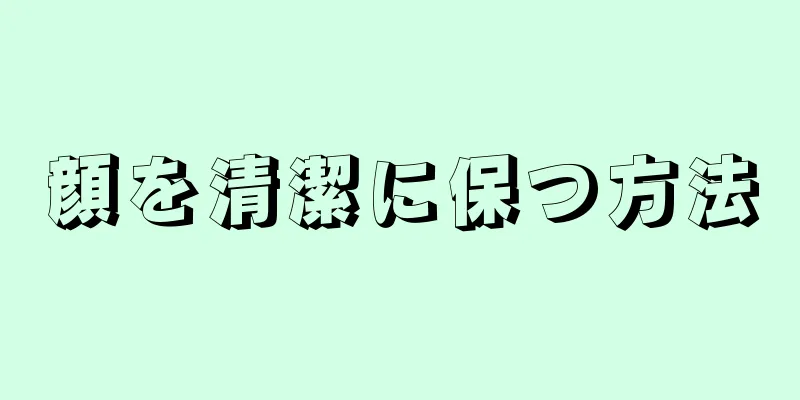 顔を清潔に保つ方法