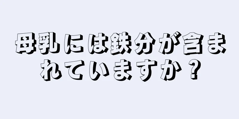 母乳には鉄分が含まれていますか？