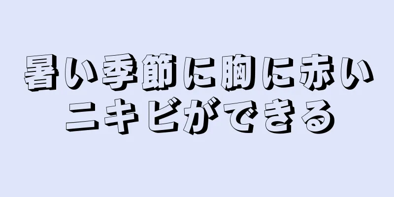 暑い季節に胸に赤いニキビができる