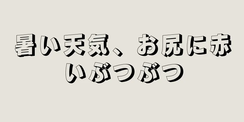 暑い天気、お尻に赤いぶつぶつ