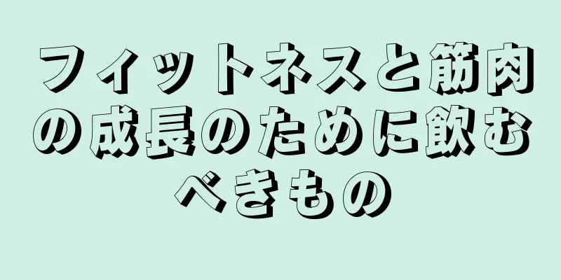 フィットネスと筋肉の成長のために飲むべきもの