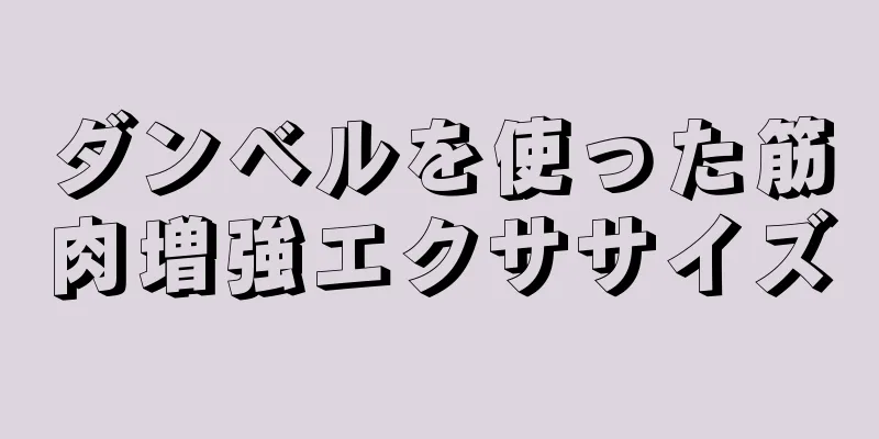 ダンベルを使った筋肉増強エクササイズ