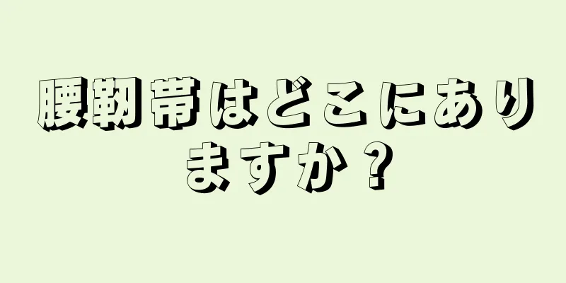 腰靭帯はどこにありますか？