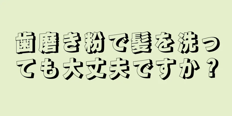 歯磨き粉で髪を洗っても大丈夫ですか？