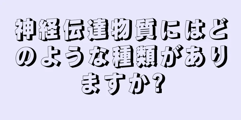 神経伝達物質にはどのような種類がありますか?