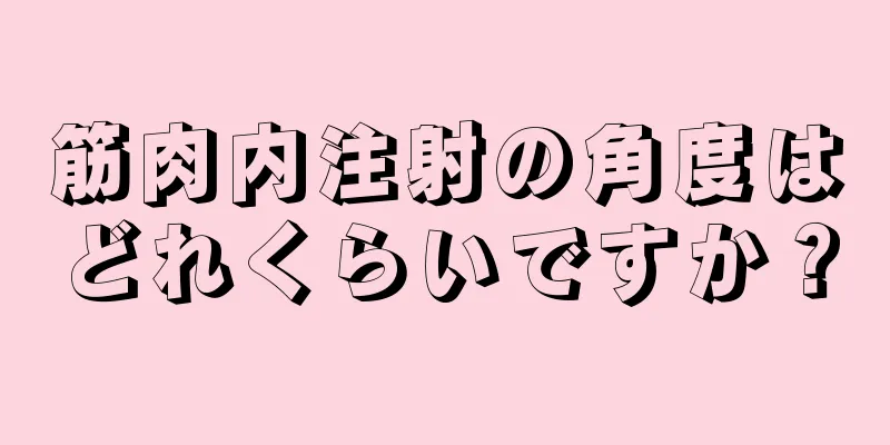 筋肉内注射の角度はどれくらいですか？