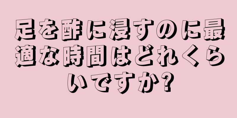 足を酢に浸すのに最適な時間はどれくらいですか?