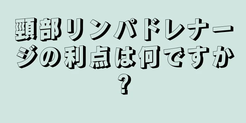 頸部リンパドレナージの利点は何ですか?