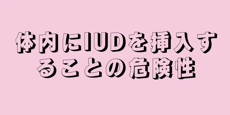 体内にIUDを挿入することの危険性