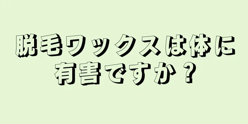 脱毛ワックスは体に有害ですか？