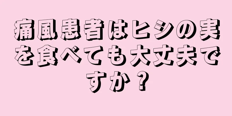 痛風患者はヒシの実を食べても大丈夫ですか？