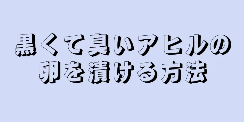 黒くて臭いアヒルの卵を漬ける方法