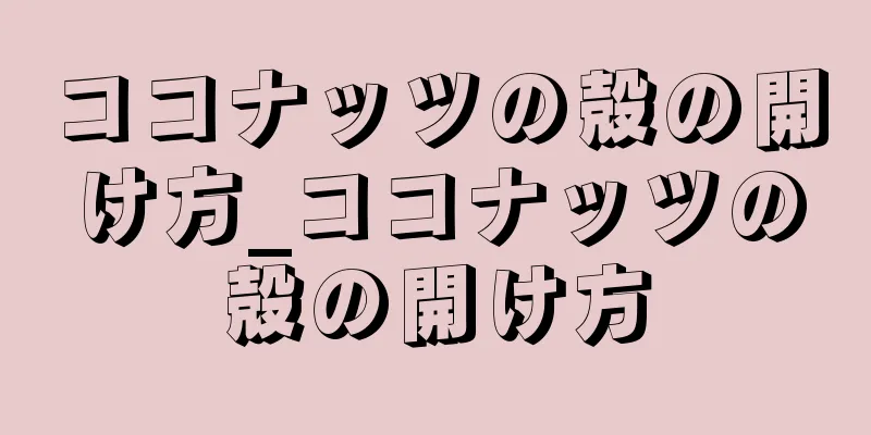 ココナッツの殻の開け方_ココナッツの殻の開け方