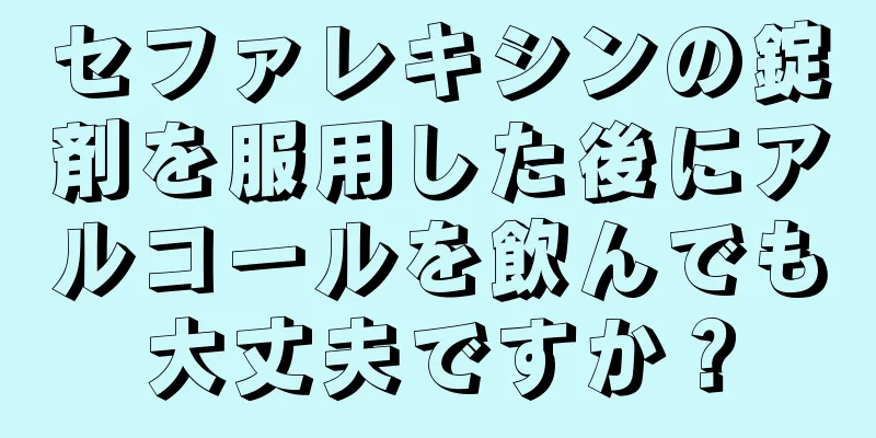 セファレキシンの錠剤を服用した後にアルコールを飲んでも大丈夫ですか？
