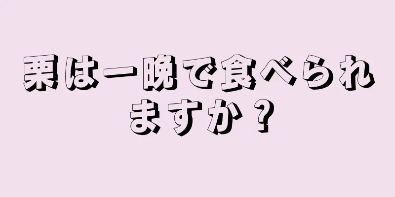 栗は一晩で食べられますか？