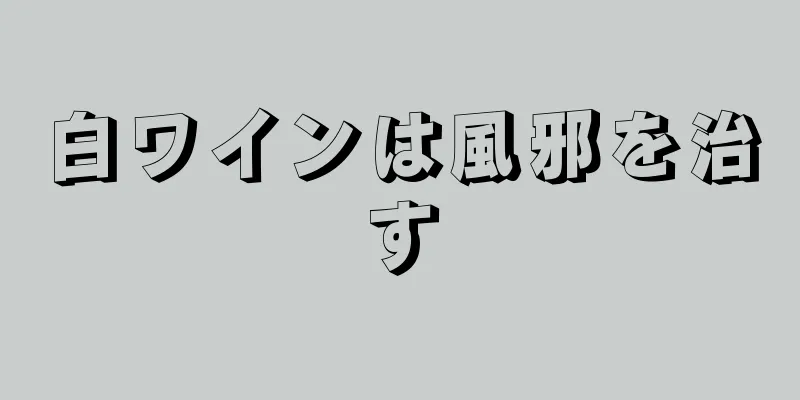 白ワインは風邪を治す