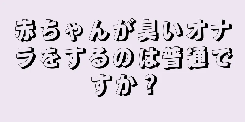 赤ちゃんが臭いオナラをするのは普通ですか？