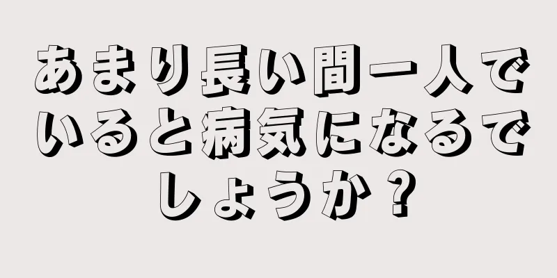 あまり長い間一人でいると病気になるでしょうか？