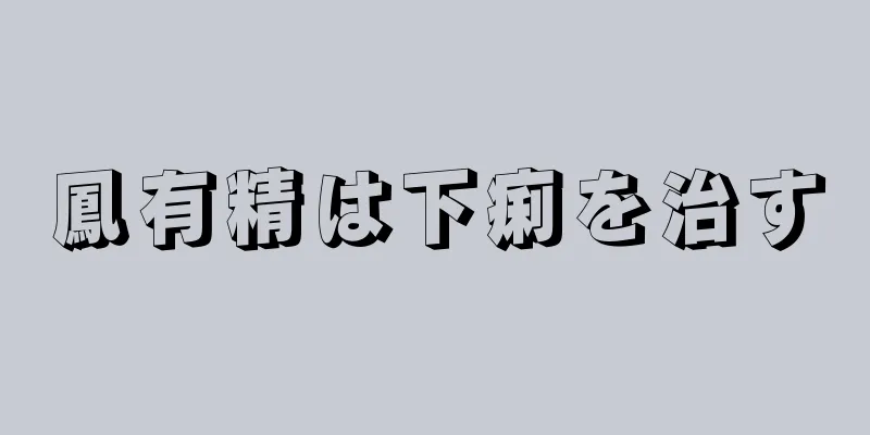 鳳有精は下痢を治す