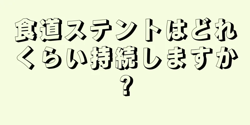 食道ステントはどれくらい持続しますか?