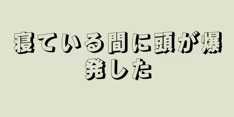 寝ている間に頭が爆発した