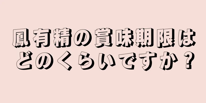 鳳有精の賞味期限はどのくらいですか？