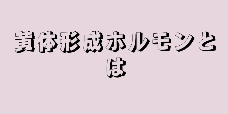 黄体形成ホルモンとは