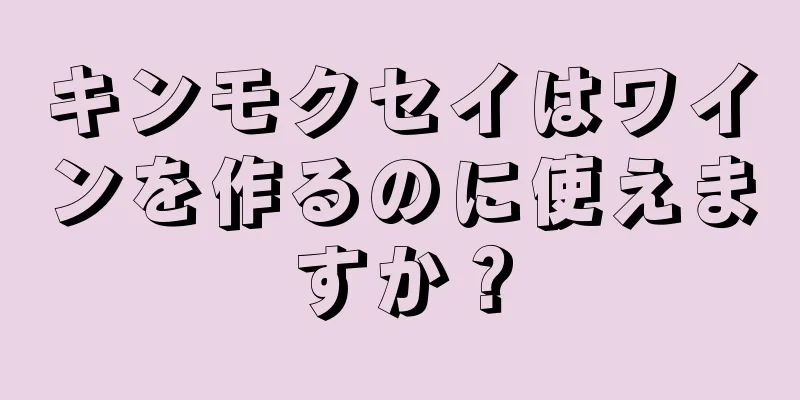 キンモクセイはワインを作るのに使えますか？