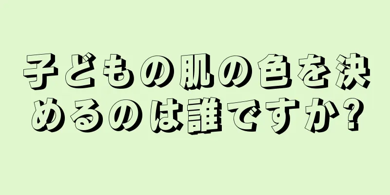 子どもの肌の色を決めるのは誰ですか?