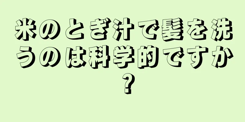 米のとぎ汁で髪を洗うのは科学的ですか？