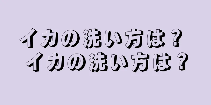 イカの洗い方は？ イカの洗い方は？