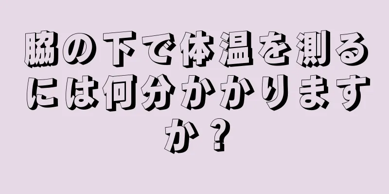 脇の下で体温を測るには何分かかりますか？