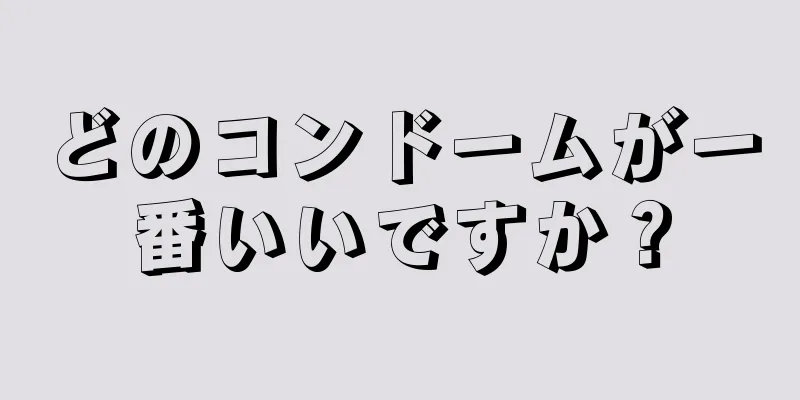 どのコンドームが一番いいですか？