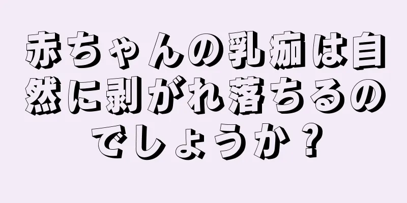 赤ちゃんの乳痂は自然に剥がれ落ちるのでしょうか？