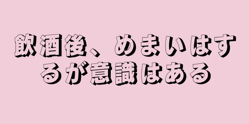 飲酒後、めまいはするが意識はある