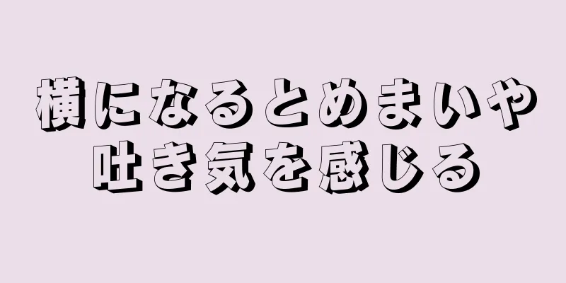 横になるとめまいや吐き気を感じる