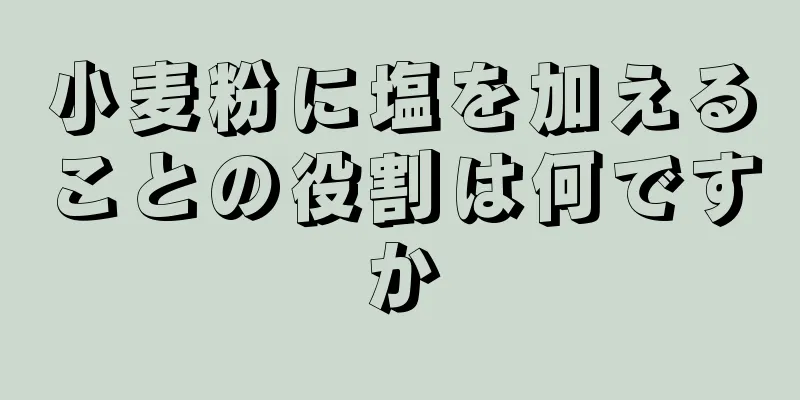 小麦粉に塩を加えることの役割は何ですか