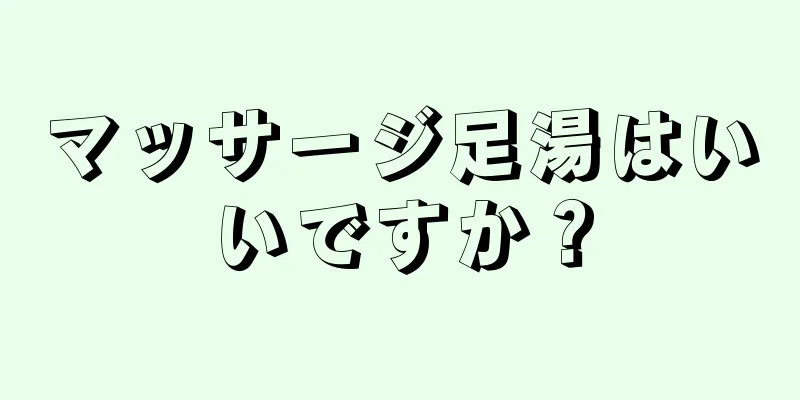 マッサージ足湯はいいですか？