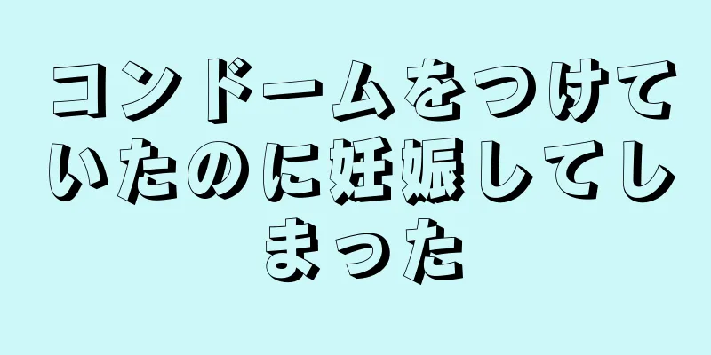 コンドームをつけていたのに妊娠してしまった